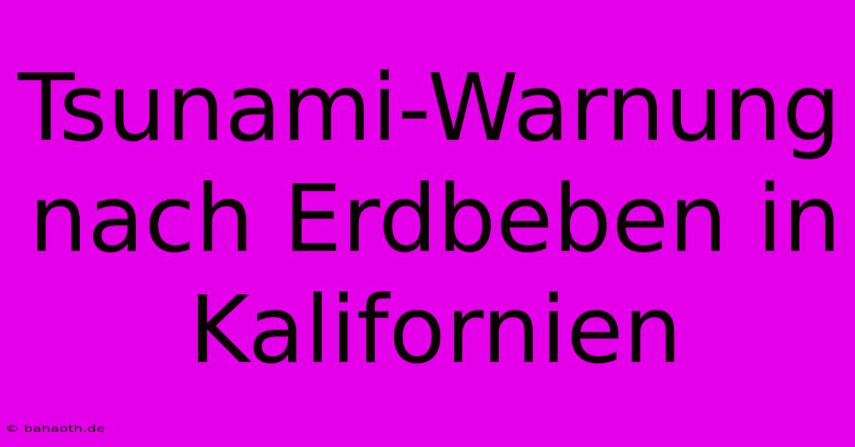 Tsunami-Warnung Nach Erdbeben In Kalifornien