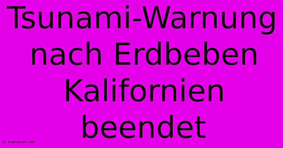 Tsunami-Warnung Nach Erdbeben Kalifornien Beendet