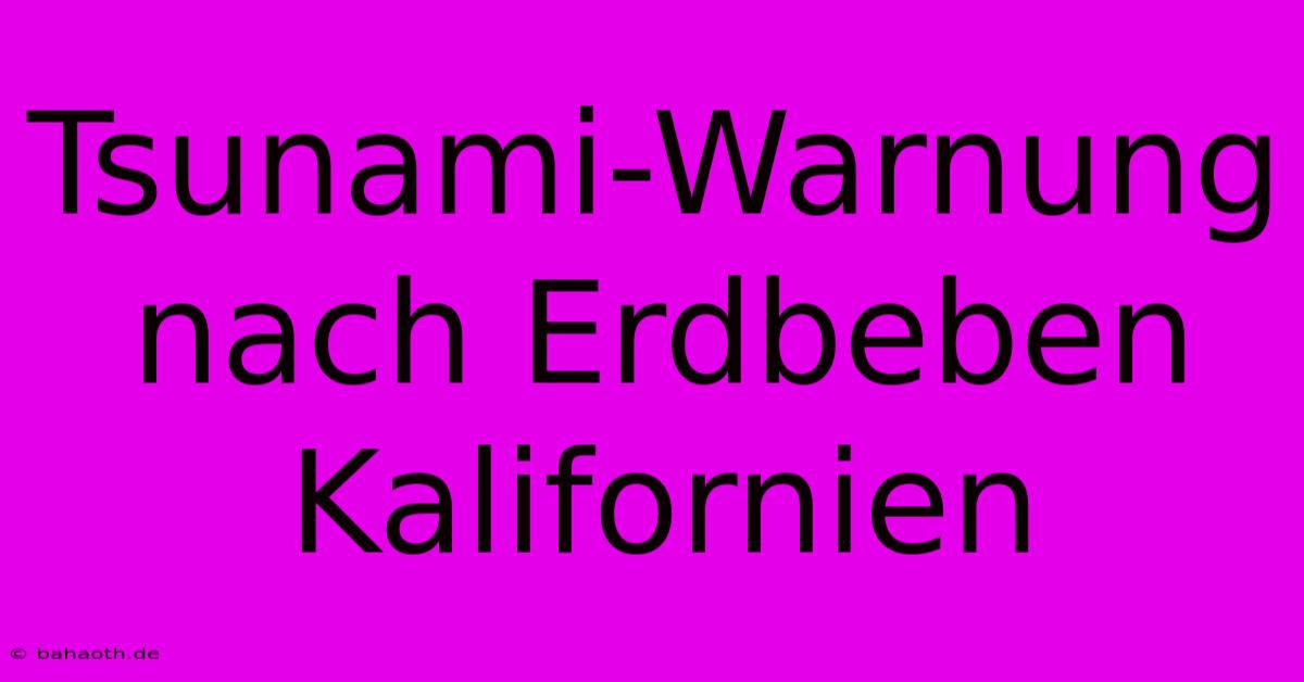 Tsunami-Warnung Nach Erdbeben Kalifornien