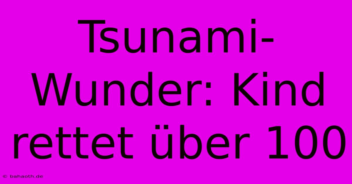 Tsunami-Wunder: Kind Rettet Über 100