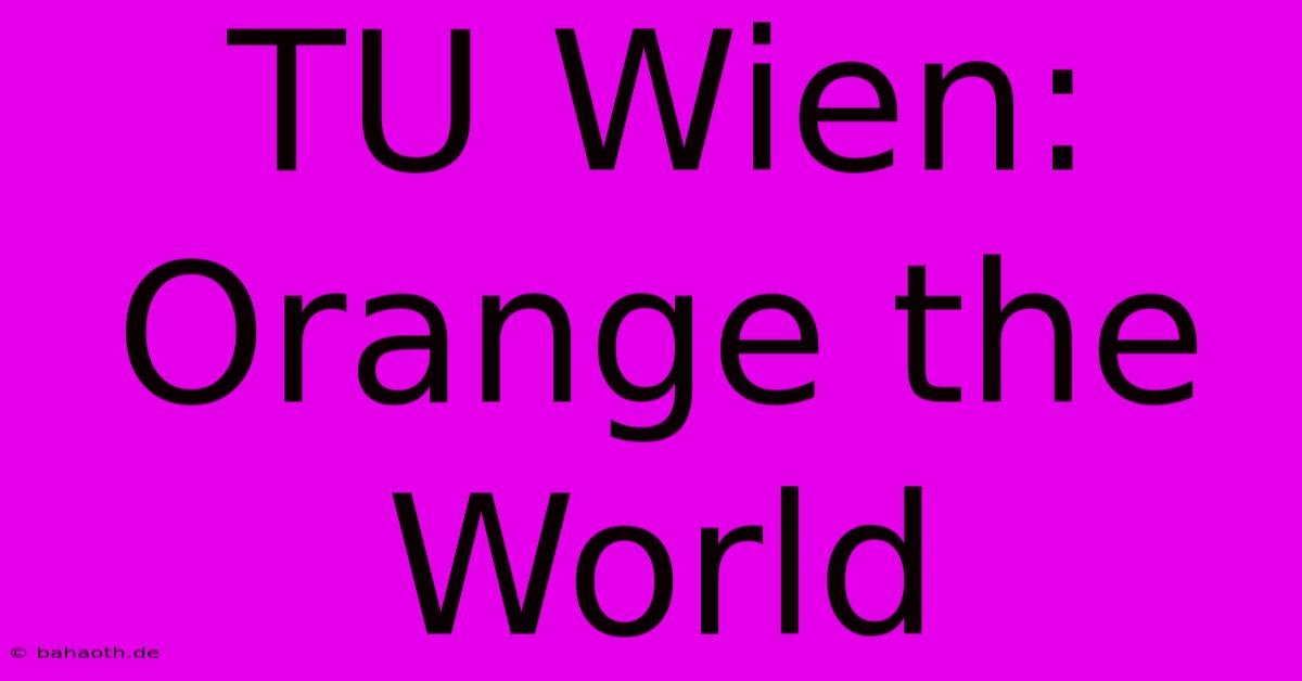 TU Wien: Orange The World