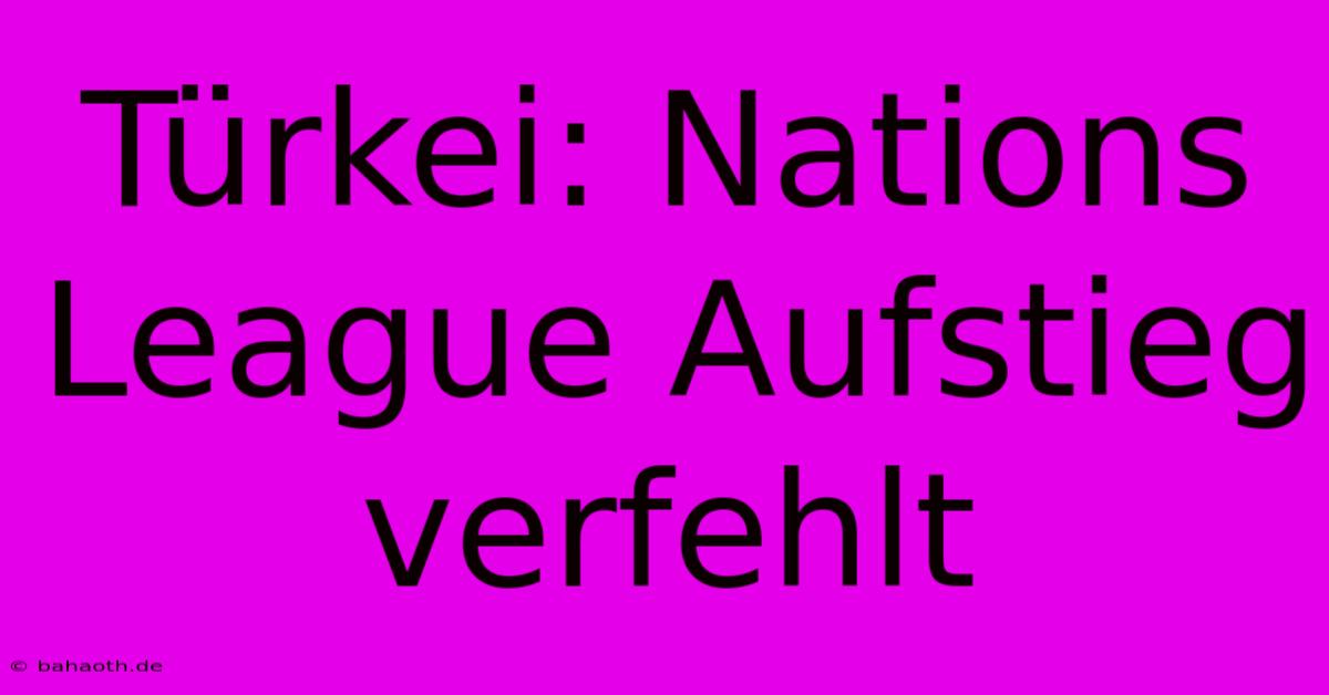 Türkei: Nations League Aufstieg Verfehlt