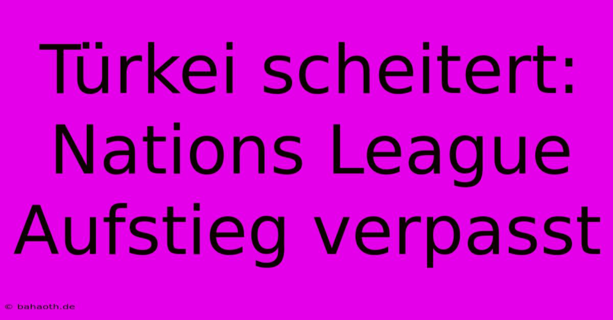 Türkei Scheitert: Nations League Aufstieg Verpasst