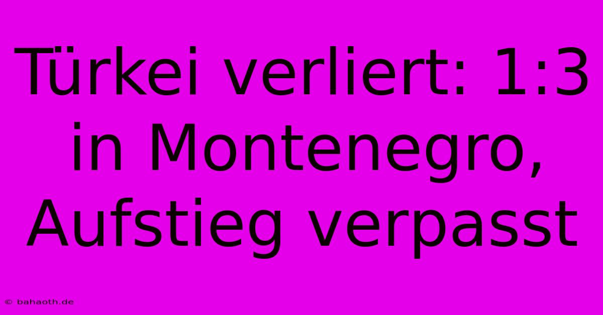 Türkei Verliert: 1:3 In Montenegro, Aufstieg Verpasst