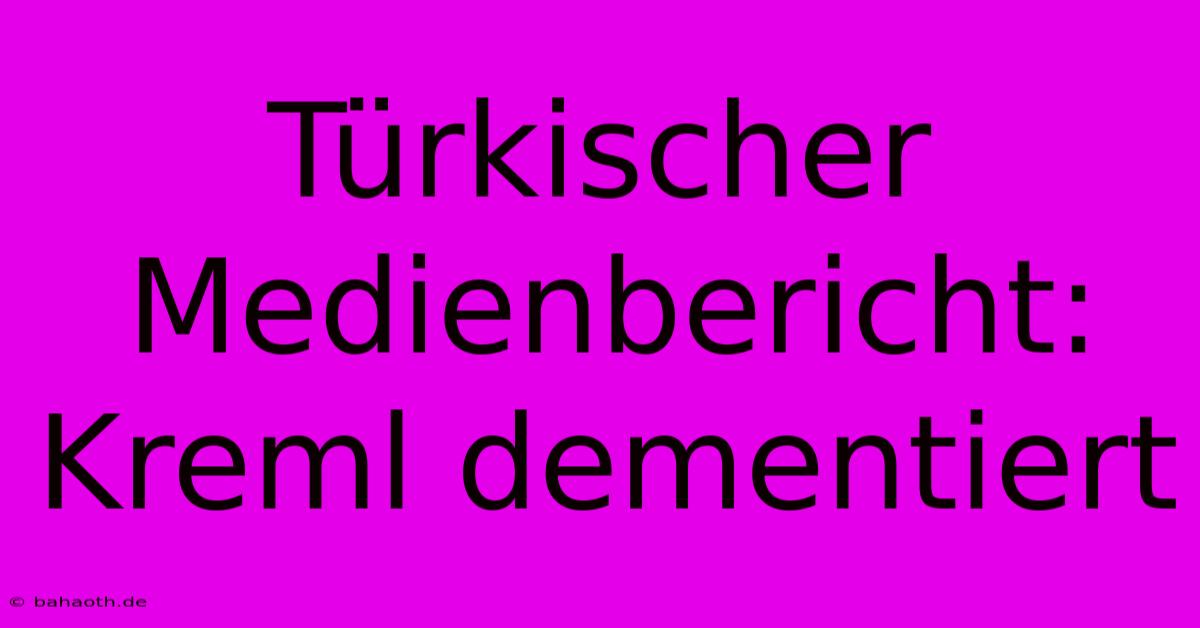 Türkischer Medienbericht: Kreml Dementiert