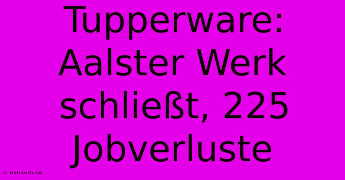 Tupperware:  Aalster Werk Schließt, 225 Jobverluste