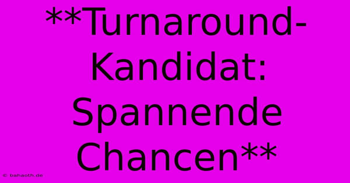 **Turnaround-Kandidat:  Spannende Chancen**