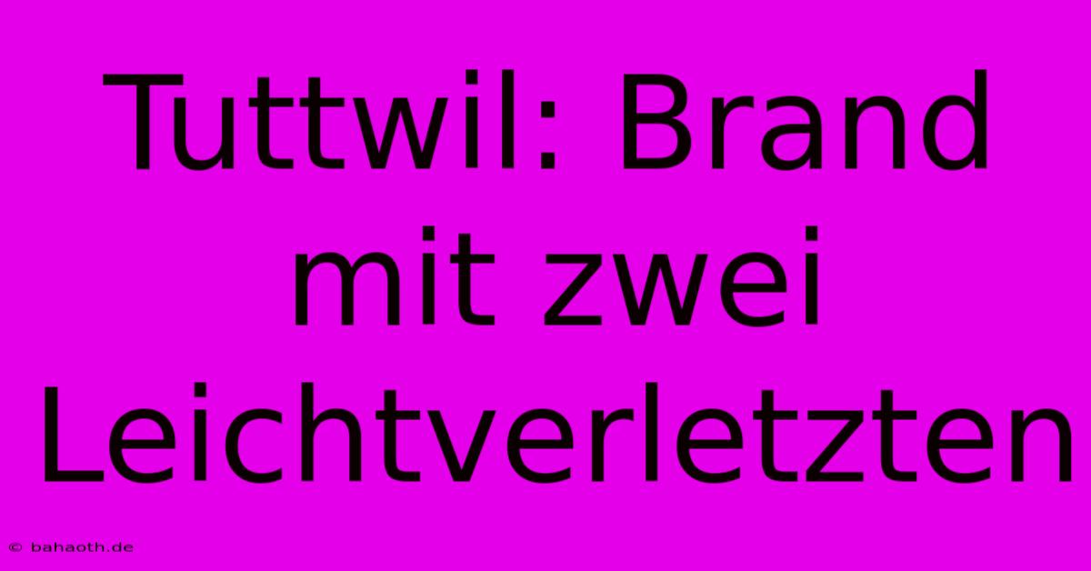 Tuttwil: Brand Mit Zwei Leichtverletzten