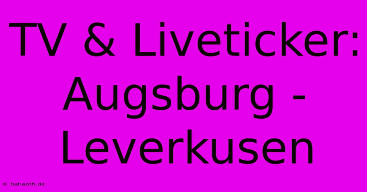 TV & Liveticker: Augsburg - Leverkusen