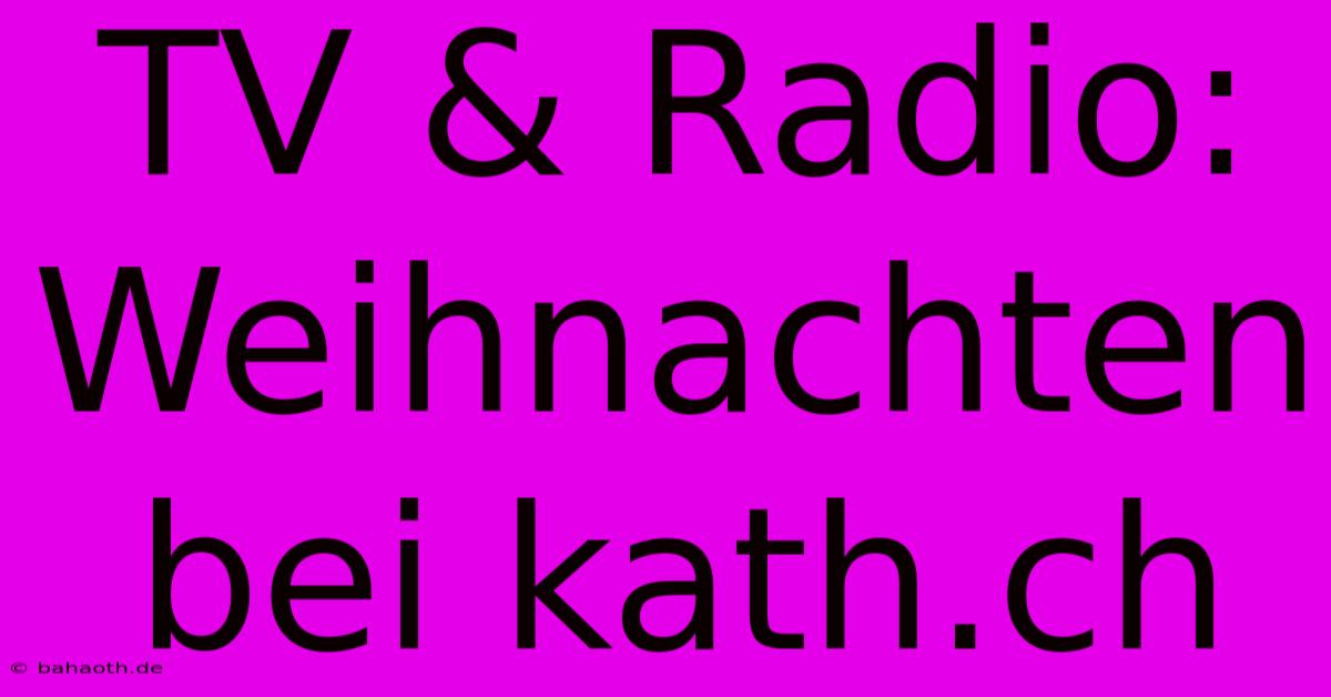 TV & Radio: Weihnachten Bei Kath.ch