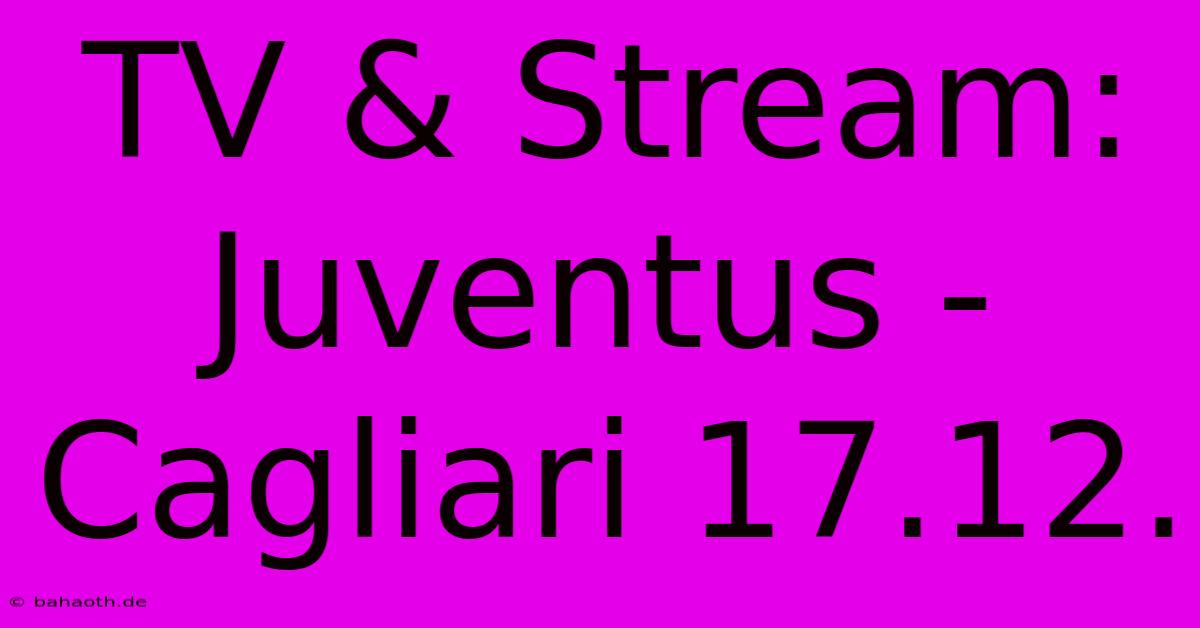 TV & Stream: Juventus - Cagliari 17.12.