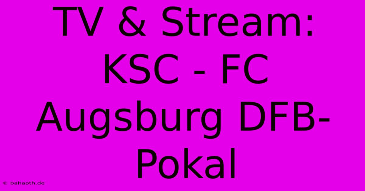 TV & Stream: KSC - FC Augsburg DFB-Pokal