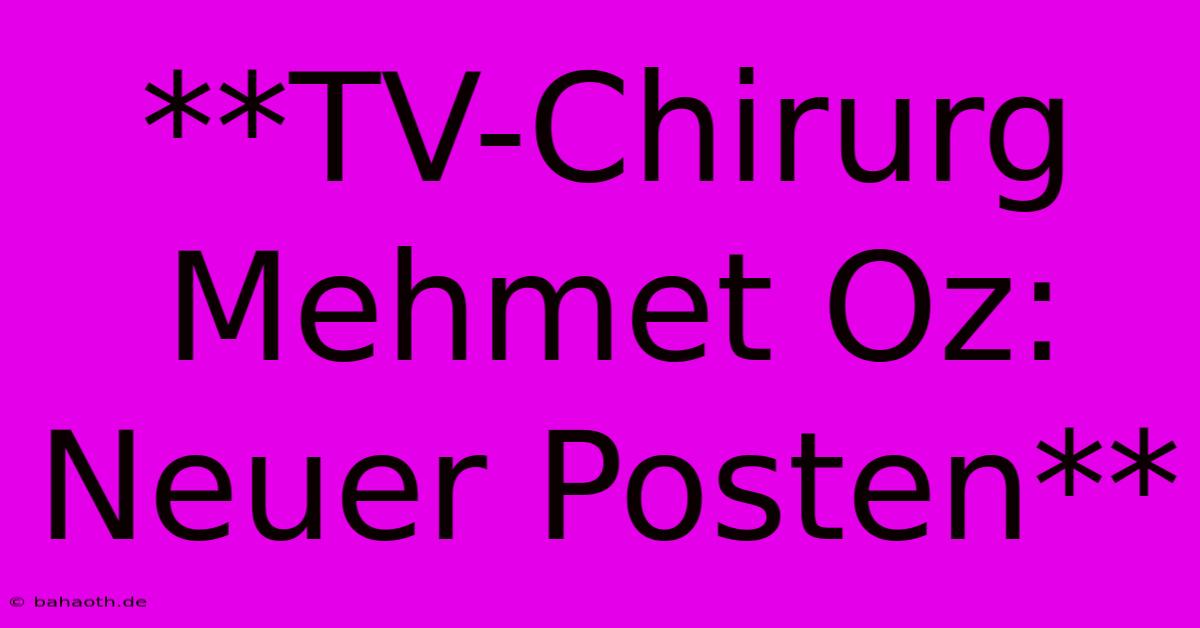 **TV-Chirurg Mehmet Oz: Neuer Posten**