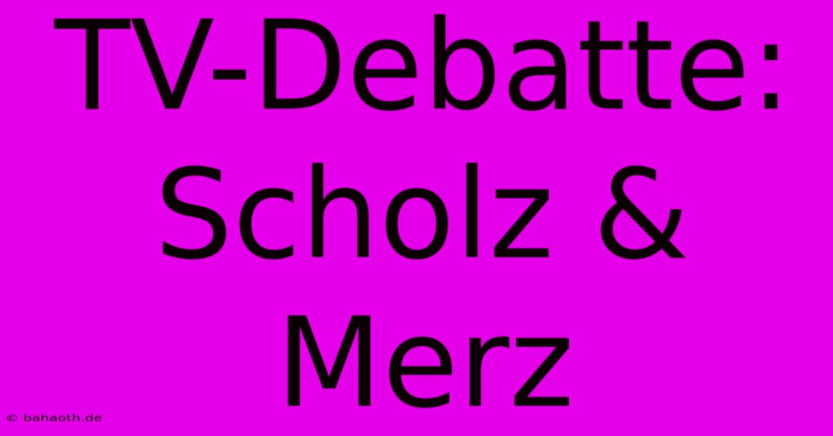 TV-Debatte: Scholz & Merz