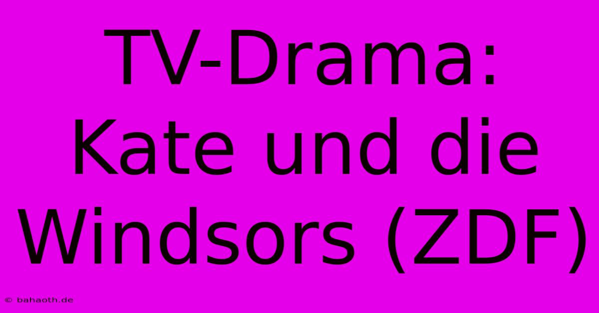 TV-Drama: Kate Und Die Windsors (ZDF)