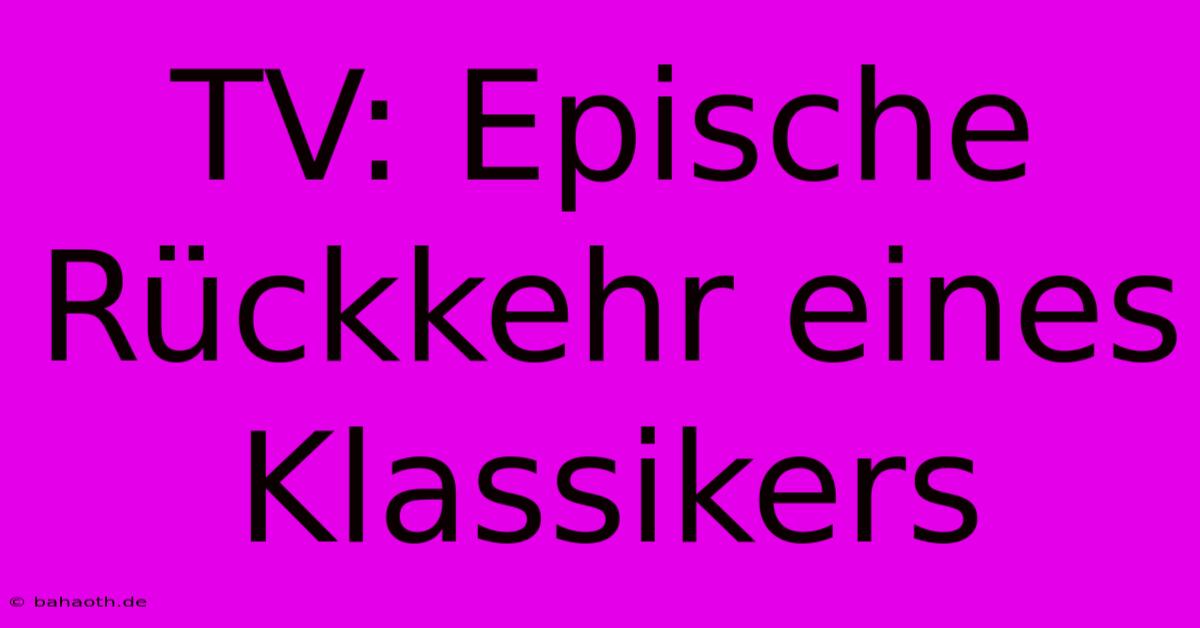 TV: Epische Rückkehr Eines Klassikers