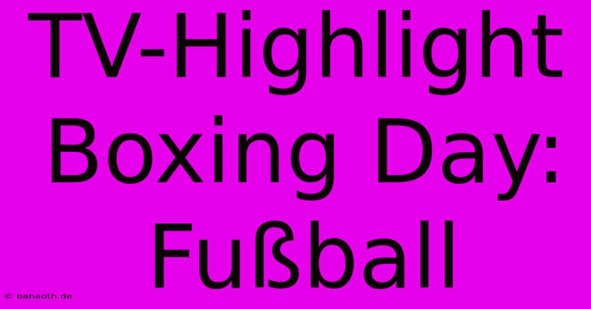 TV-Highlight Boxing Day: Fußball