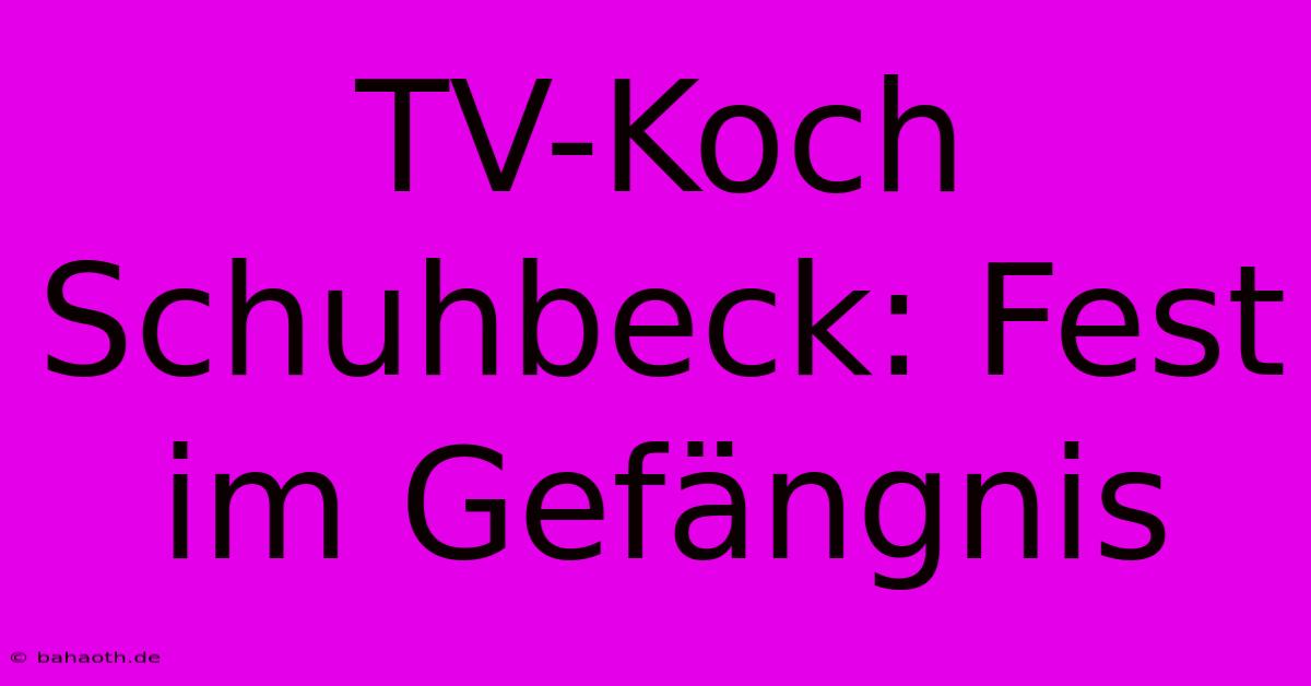 TV-Koch Schuhbeck: Fest Im Gefängnis