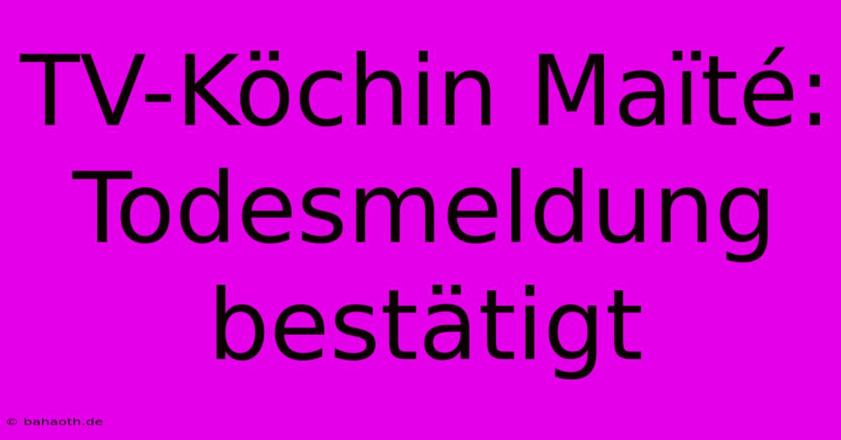 TV-Köchin Maïté: Todesmeldung Bestätigt