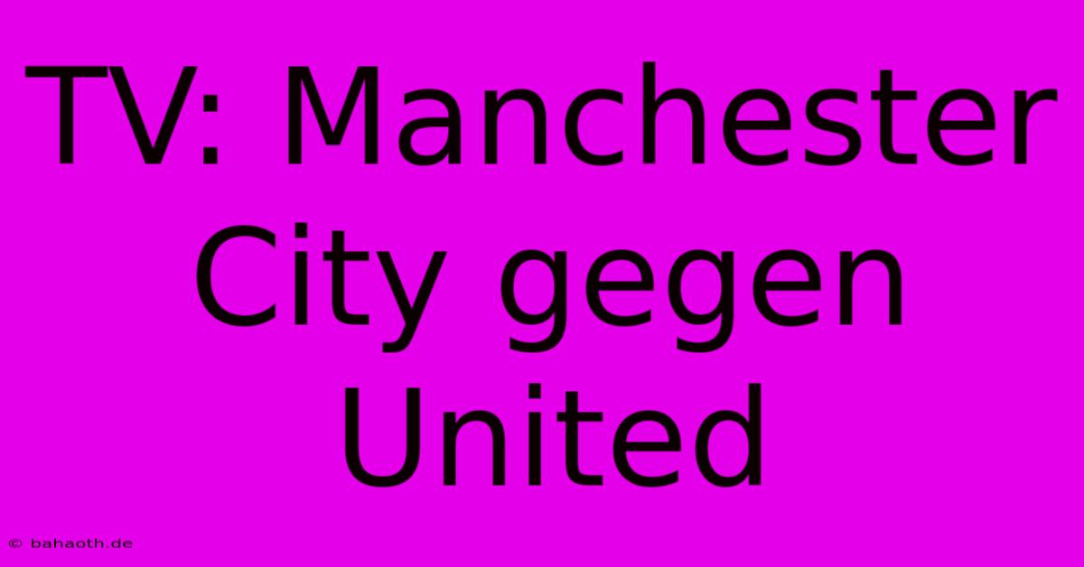 TV: Manchester City Gegen United