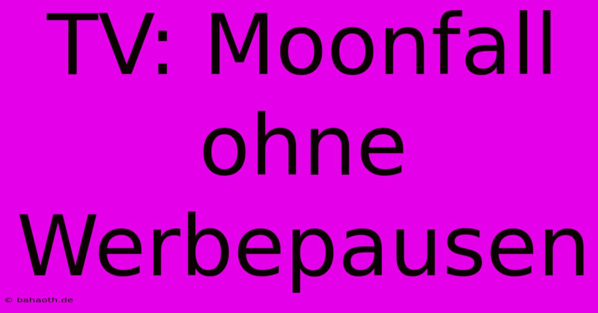 TV: Moonfall Ohne Werbepausen