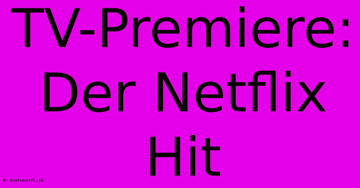 TV-Premiere: Der Netflix Hit