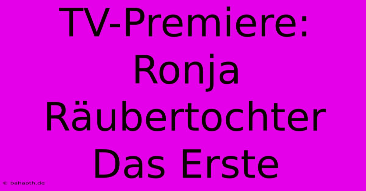 TV-Premiere: Ronja Räubertochter Das Erste