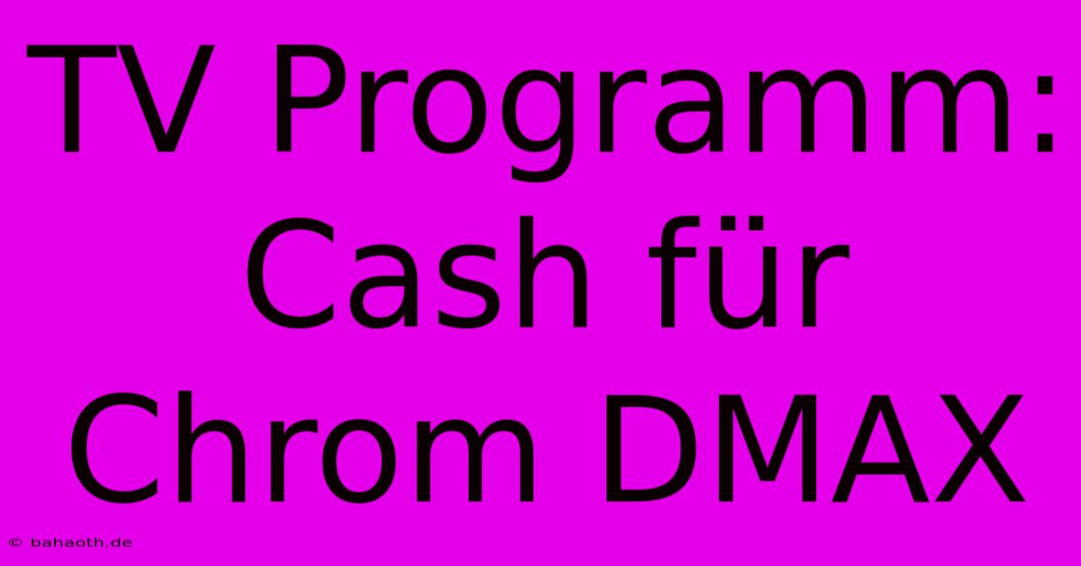 TV Programm: Cash Für Chrom DMAX