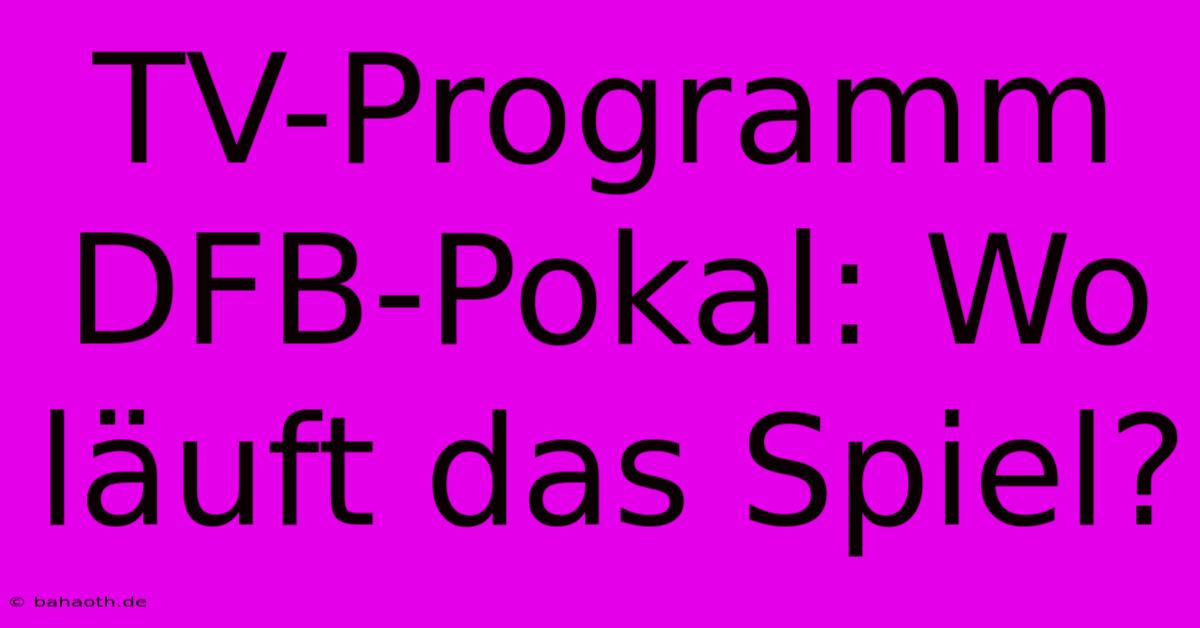 TV-Programm DFB-Pokal: Wo Läuft Das Spiel?