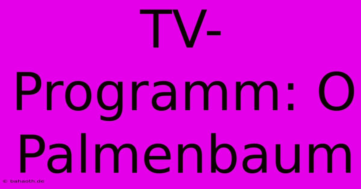 TV-Programm: O Palmenbaum