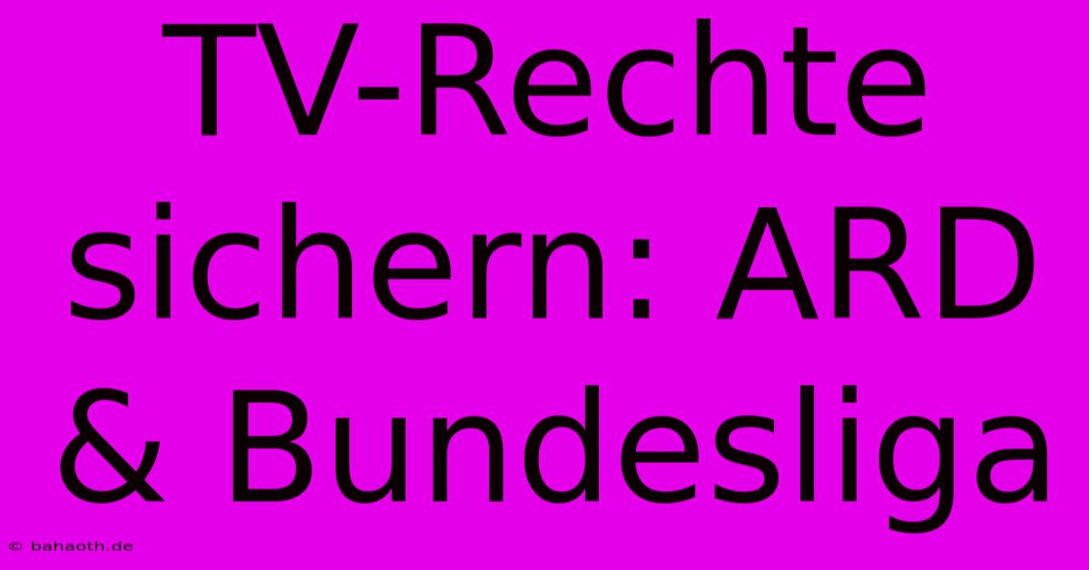 TV-Rechte Sichern: ARD & Bundesliga