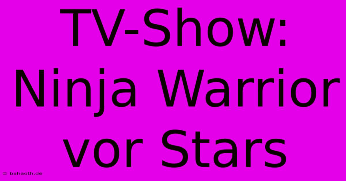 TV-Show: Ninja Warrior Vor Stars