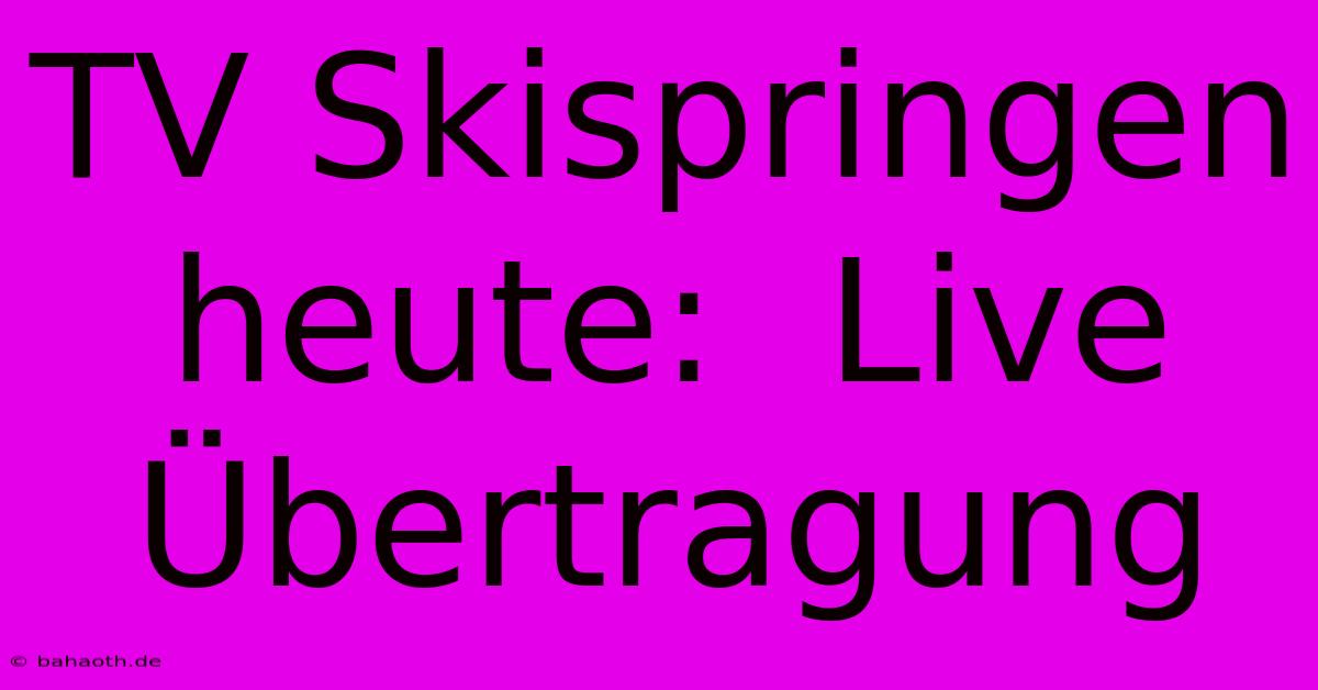 TV Skispringen Heute:  Live Übertragung