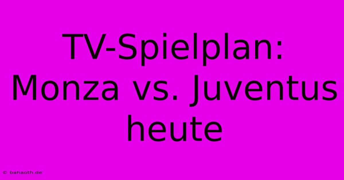 TV-Spielplan: Monza Vs. Juventus Heute