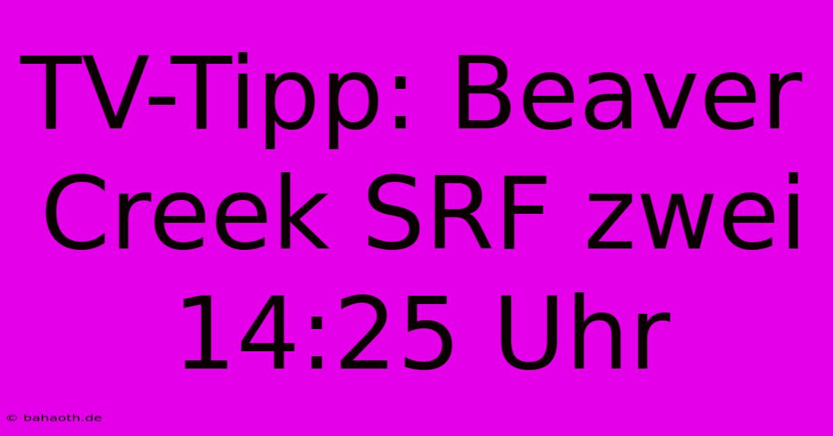 TV-Tipp: Beaver Creek SRF Zwei 14:25 Uhr