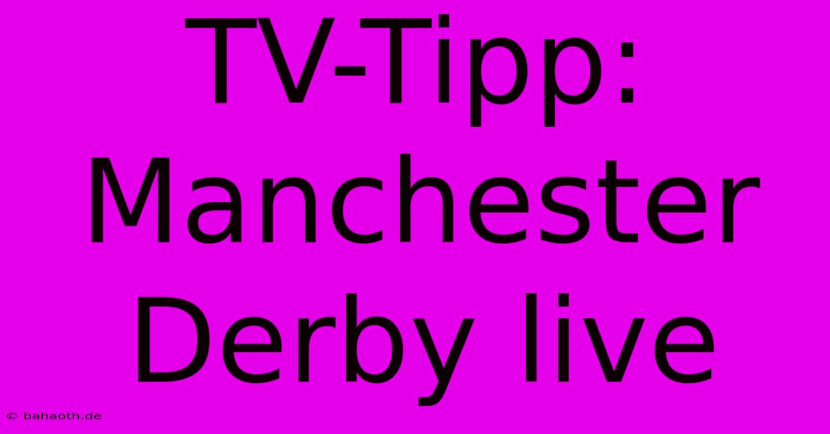 TV-Tipp: Manchester Derby Live