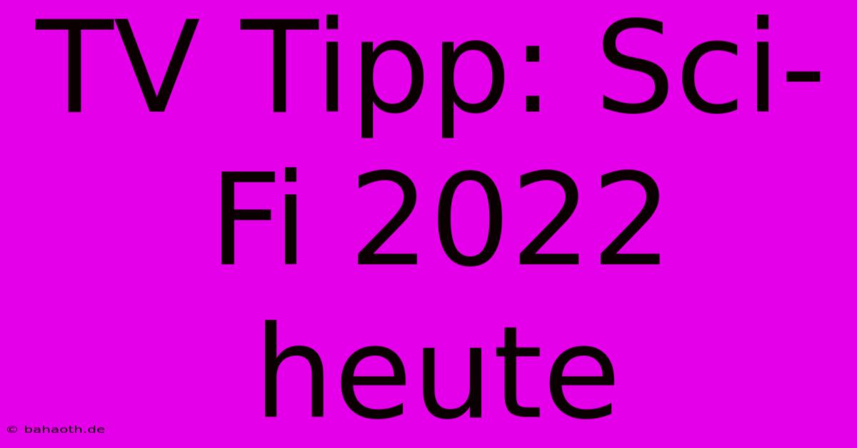 TV Tipp: Sci-Fi 2022 Heute