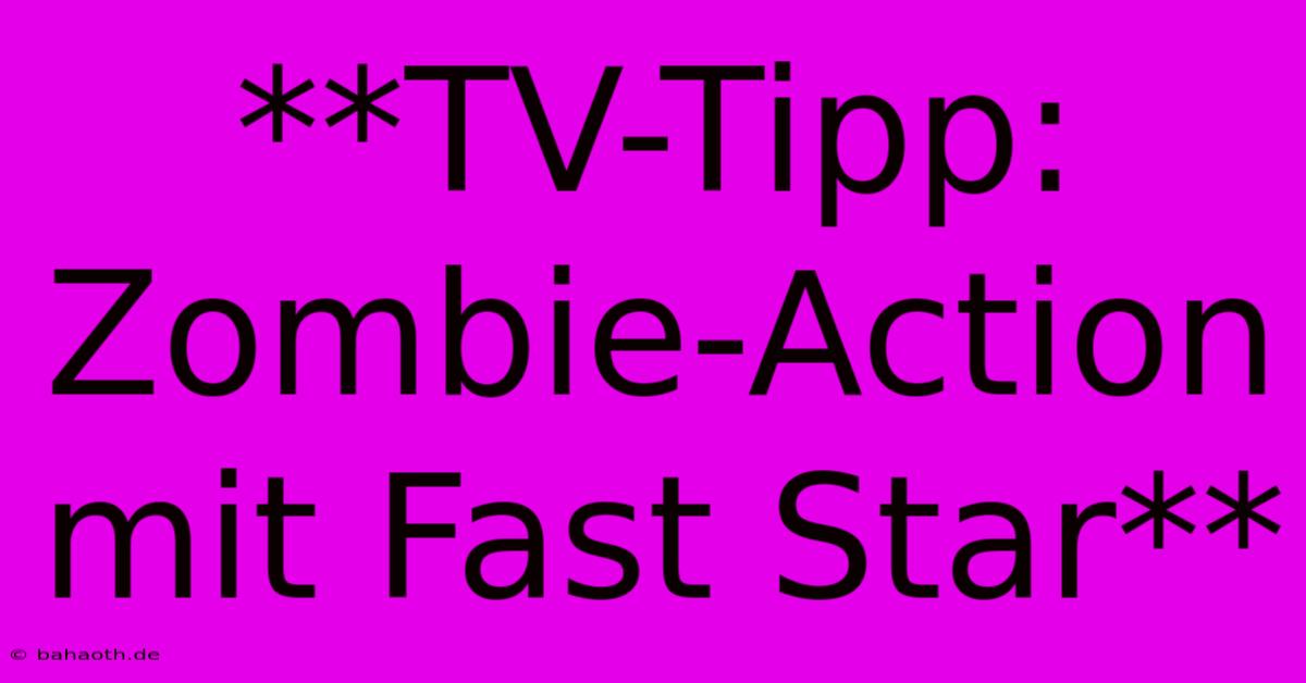 **TV-Tipp: Zombie-Action Mit Fast Star**