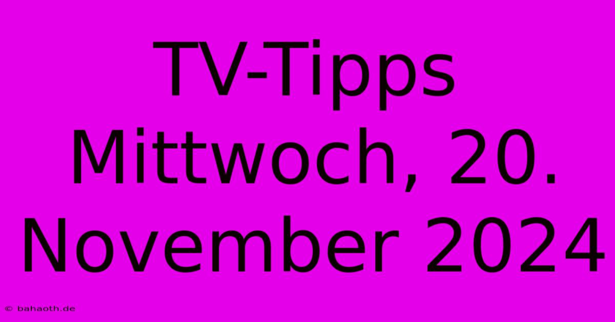 TV-Tipps Mittwoch, 20. November 2024