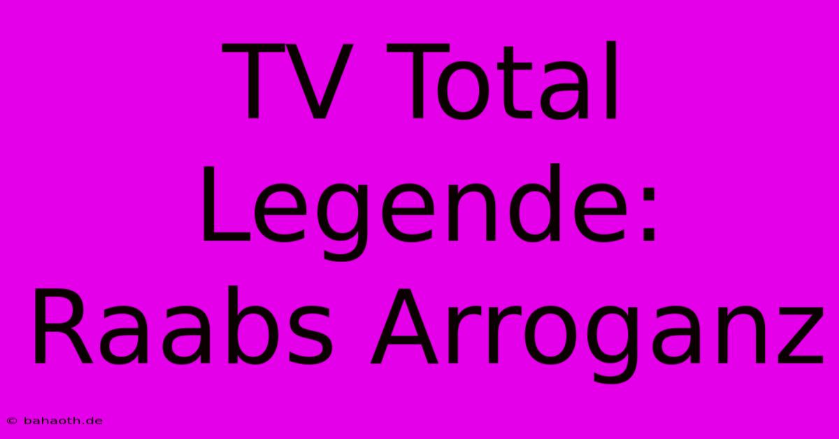 TV Total Legende: Raabs Arroganz