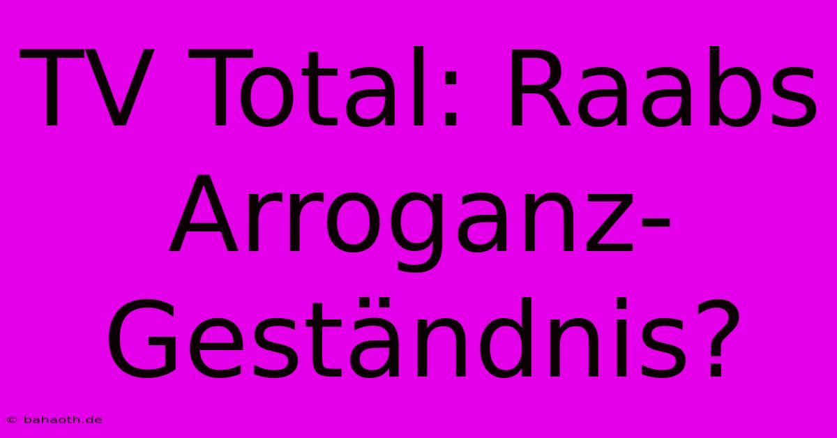 TV Total: Raabs Arroganz-Geständnis?