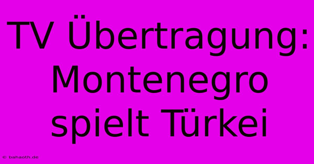 TV Übertragung: Montenegro Spielt Türkei