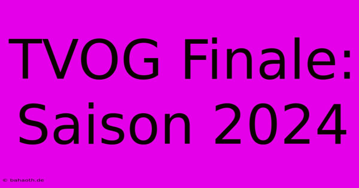 TVOG Finale: Saison 2024