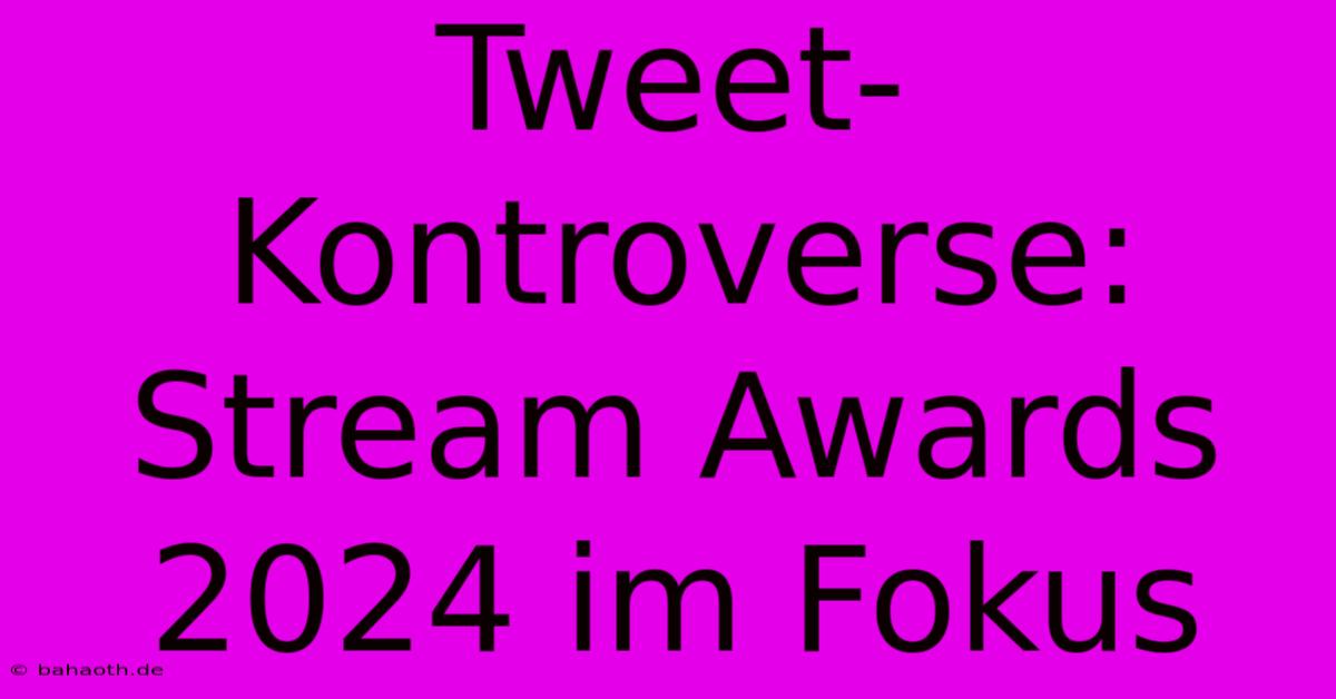 Tweet-Kontroverse: Stream Awards 2024 Im Fokus