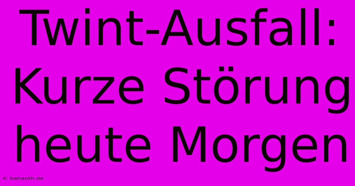 Twint-Ausfall: Kurze Störung Heute Morgen