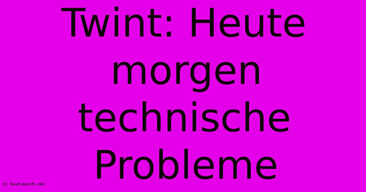 Twint: Heute Morgen Technische Probleme