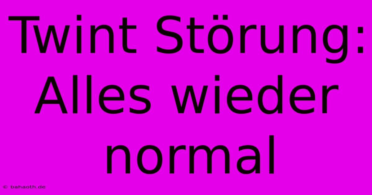 Twint Störung:  Alles Wieder Normal