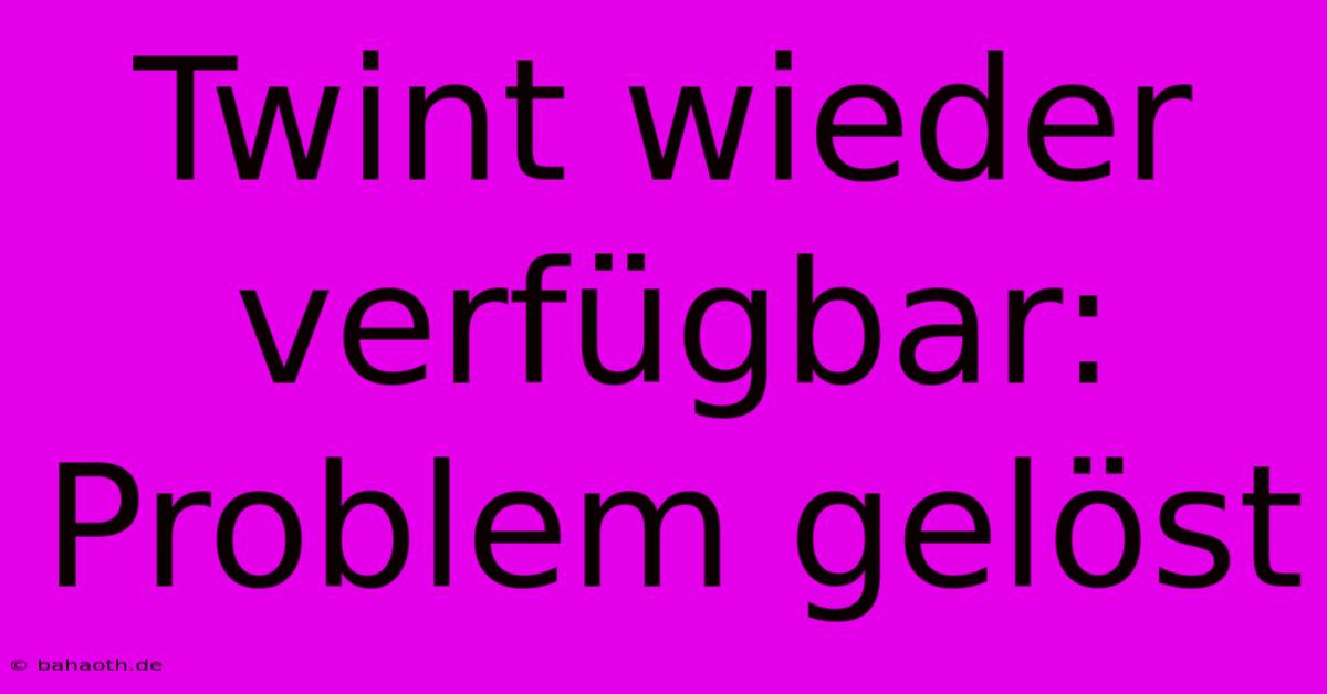 Twint Wieder Verfügbar: Problem Gelöst