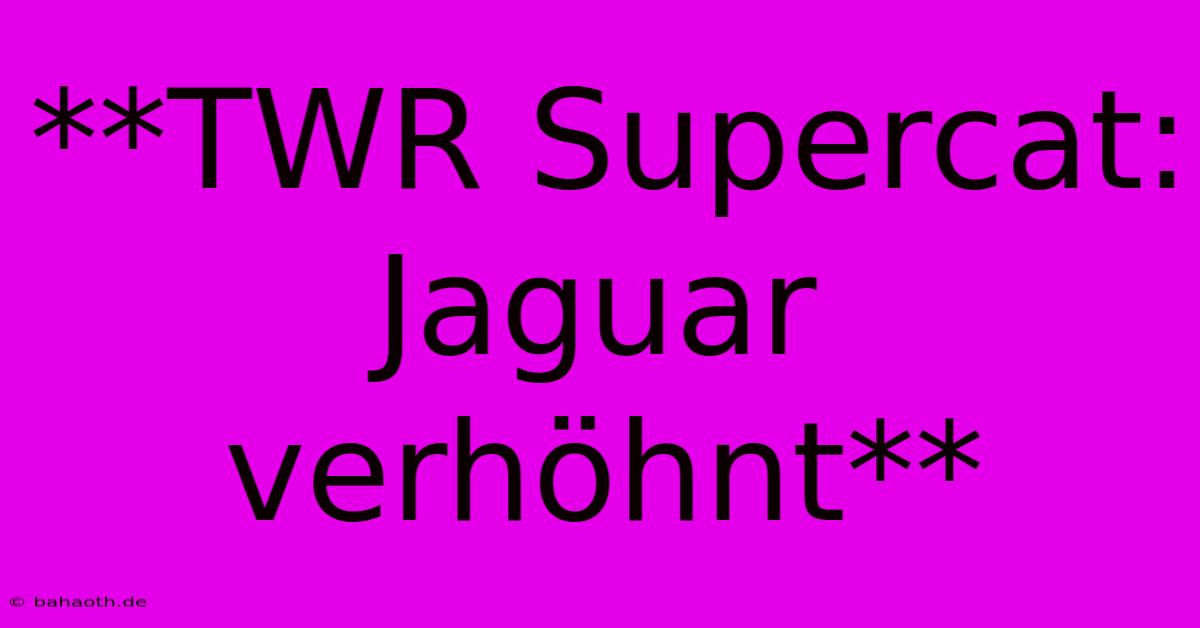 **TWR Supercat: Jaguar Verhöhnt**