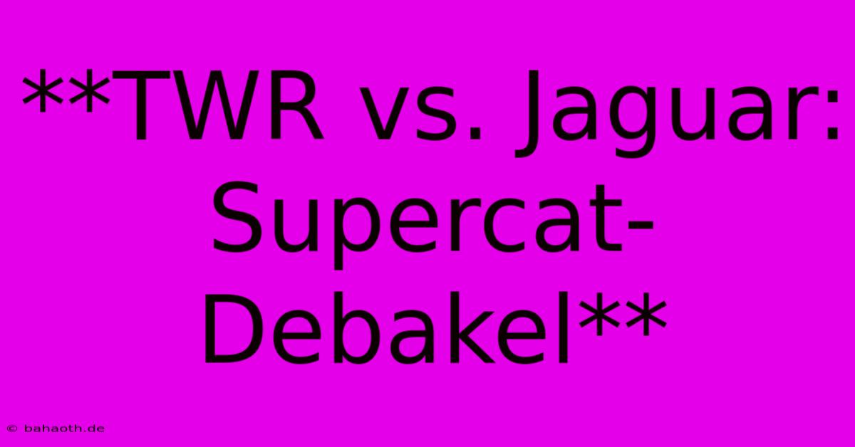 **TWR Vs. Jaguar: Supercat-Debakel**